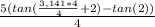 \frac{5(tan(\frac{3,141*4}{4} +2)-tan(2))}{4}