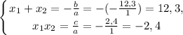 \displaystyle \left \{ {{x_1+x_2=-\frac{b}{a}=-(-\frac{12,3}1}) =12,3, } \atop {x_1x_2=\frac{c}{a} =-\frac{2,4}{1} =-2,4}} \right.