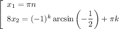 \left[\begin{array}{l} x_1=\pi n\\ 8x_2=(-1)^{k}\arcsin\left(-\dfrac{1}{2}\right)+\pi k \end{array}\right.
