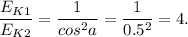 \dfrac{E_{K1}}{E_{K2}} =\dfrac{1}{cos^2a} = \dfrac{1}{0.5^2} = 4.