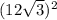 (12\sqrt{3}) ^{2}