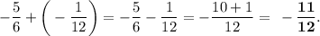 \displaystyle - \frac{5}{6} + \bigg ( - \frac{1}{12} \bigg) = - \frac{5}{6} - \frac{1}{12} = - \frac{10 + 1}{12} = \bf \: - \frac{11}{12} .