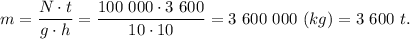 m = \dfrac{N\cdot t}{g\cdot h} = \dfrac{100~000\cdot 3~600}{10\cdot 10} = 3~600~000~(kg) = 3~600 ~t.
