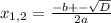 x_{1,2}=\frac{-b+-\sqrt{D} }{2a}
