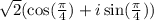 \sqrt{2} ( \cos( \frac{\pi}{4} ) + i\sin( \frac{\pi}{4} ) )
