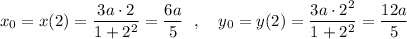 x_0=x(2)=\dfrac{3a\cdot 2}{1+2^2}=\dfrac{6a}{5}\ \ ,\ \ \ y_0=y(2)=\dfrac{3a\cdot 2^2}{1+2^2}=\dfrac{12a}{5}