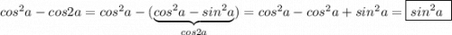 cos^2a-cos2a=cos^2a-(\underbrace{cos^2a-sin^2a}_{cos2a})=cos^2a-cos^2a+sin^2a=\boxed{sin^2a\ }