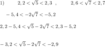 1)\qquad \ \ 2,2 < \sqrt5 < 2,3\ \ ,\qquad \ \ 2,6 < \sqrt7 < 2,7{}\ \ \ -5,4 < -2\sqrt7 < -5,2\\\\2,2-5,4 < \sqrt5-2\sqrt7 < 2,3-5,2-3,2 < \sqrt5-2\sqrt7 < -2,9