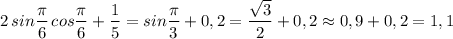 2\, sin\dfrac{\pi}{6}\, cos\dfrac{\pi}{6}+\dfrac{1}{5}=sin\dfrac{\pi}{3}+0,2=\dfrac{\sqrt3}{2}+0,2\approx 0,9+0,2=1,1