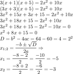 3(x + 1)(x + 5) = 2x {}^{2} + 10x \\ (3x + 3)(x + 5) = 2x {}^{2} + 10x \\ 3x {}^{2} + 15x + 3x + 15 = 2x {}^{2} + 10x \\ 3x {}^{2} + 18x + 15 = 2x {}^{2} + 10x \\ 3x {}^{2} + 18x + 15 - 2x {}^{2} - 10x = 0 \\ x {}^{2} + 8x + 15 = 0 \\ D = b {}^{2} - 4ac = 64 - 60 = 4 = 2 {}^{2} \\ x_{1 ;2} = \displaystyle \frac{ - b \pm \sqrt{D} }{2a} \Rightarrow \\ x_{1} = \frac{ - 8 - 2}{2} = \frac{ - 10}{2} = - 5 \\ x_{2} = \frac{ - 8 + 2}{2} = \frac{ - 6}{2} = - 3
