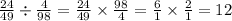 \frac{24}{49} \div \frac{4}{98} = \frac{24}{49} \times \frac{98}{4} = \frac{6}{1} \times \frac{2}{1} = 12