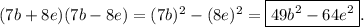 (7b + 8e)(7b - 8e) = (7b) {}^{2} - (8e) {}^{2} = \boxed{49b {}^{2} - 64e {}^{2} }.