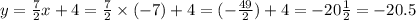 y = \frac{7}{2} x + 4 = \frac{7}{2} \times ( -7) + 4 = ( - \frac{49}{2} ) + 4 = - 20 \frac{1}{2} = - 20.5