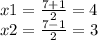 x1=\frac{7+1}{2}=4\\x2=\frac{7-1}{2}=3