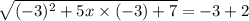 \sqrt{( - 3) {}^{2} + 5x \times ( - 3) + 7} = - 3 + 2