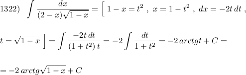1322)\ \ \displaystyle \int \frac{dx}{(2-x)\sqrt{1-x}}=\Big[\ 1-x=t^2\ ,\ x=1-t^2\ ,\ dx=-2t\, dt\ ,t=\sqrt{1-x}\ \Big]=\int \frac{-2t\, dt}{(1+t^2)\, t}=-2\int \frac{dt}{1+t^2}=-2\, arctgt+C==-2\, arctg\sqrt{1-x}+C