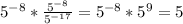 5^{-8} * \frac{5^{-8} }{5^{-17} } = 5^{-8} * 5^{9} = 5