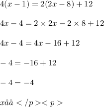 \\ 4(x - 1) = 2(2x - 8) + 12 \\ \\ 4x - 4 = 2 \times 2x - 2 \times 8 + 12 \\ \\ 4x - 4 = 4x - 16 + 12 \\ \\ - 4 = - 16 + 12 \\ \\ -4= -4 \\ \\ x∈ℝ