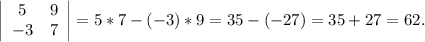 \left|\begin{array}{ccc}5&9\\-3&7\\\end{array}\right|=5*7-(-3)*9=35-(-27)=35+27=62.