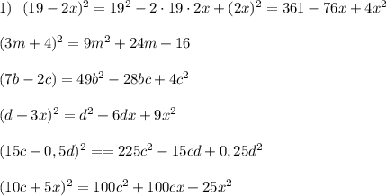1)\ \ (19-2x)^2=19^2-2\cdot 19\cdot 2x+(2x)^2=361-76x+4x^2(3m+4)^2=9m^2+24m+16(7b-2c)=49b^2-28bc+4c^2(d+3x)^2=d^2+6dx+9x^2(15c-0,5d)^2==225c^2-15cd+0,25d^2(10c+5x)^2=100c^2+100cx+25x^2