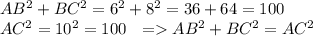 AB^{2} + BC^{2} = {6}^{2} + {8}^{2} = 36 + 64 = 100 \\ \small AC^{2} = 10^{2} = 100 \: \: \: = AB^{2} + BC^{2} = AC^{2}