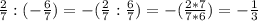 \frac{2}{7}: (-\frac{6}{7})=-(\frac{2}{7} :\frac{6}{7} )=-(\frac{2*7}{7*6})=-\frac{1}{3}