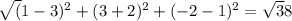 \sqrt(1-3)^{2}+(3+2)^{2}+(-2-1)^{2}=\sqrt38