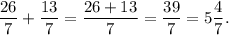 \displaystyle \frac{26}{7} + \frac{13}{7} = \frac{26 + 13}{7} = \frac{39}{7} = 5 \frac{4}{7} .
