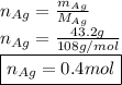 n_{Ag}=\frac{m_{Ag}}{M_{Ag}} \\n_{Ag}=\frac{43.2g}{108g/mol} \\\boxed{n_{Ag}=0.4mol}