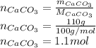 n_{CaCO_3}=\frac{m_{CaCO_3}}{M_{CaCO_3}} \\n_{CaCO_3}=\frac{110g}{100g/mol} \\n_{CaCO_3}=1.1mol