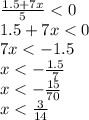 \frac{1.5+7x}{5} < 0\\1.5+7x < 0\\7x < -1.5\\x < -\frac{1.5}{7} \\x < -\frac{15}{70} \\x < \frac{3}{14}