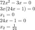 72x^{2} -3x = 0\\3x(24x-1)=0\\x_{1} = 0\\24x-1 = 0\\x_{2} = \frac{1}{24}