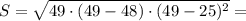S = \sqrt{49\cdot (49 - 48)\cdot (49 - 25)^2} =