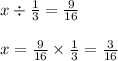 x \div \frac{1}{3} = \frac{9}{16} \\ \\ x = \frac{9}{16} \times \frac{1}{3} = \frac{3}{16}