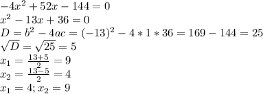 -4x^2+52x-144=0\\ x^2-13x+36=0\\D=b^2-4ac = (-13)^2-4*1*36 = 169-144=25\\\sqrt{D} = \sqrt{25} = 5\\ x_1 = \frac{13+5}{2} = 9\\ x_2=\frac{13-5}{2}=4\\x_1=4; x_2=9