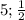 5;\frac{1}{2}