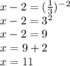 x-2=(\frac{1}{3} )^-^2\\x-2=3^2\\x-2=9\\x=9+2\\x=11