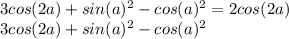 3cos(2a) + sin (a) ^ 2 - cos (a) ^ 2 = 2cos(2a) \\ 3cos(2a) + sin (a) ^ 2 - cos (a) ^ 2