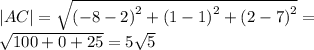 |AC| = \sqrt{ {( - 8 - 2)}^{2} + {(1 - 1)}^{2} + {(2 - 7)}^{2} } = \\ \sqrt{100 + 0 + 25} = 5 \sqrt{5}
