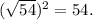 ( \sqrt{54} ) {}^{2} = 54.