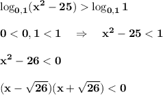 \displaystyle\bf\\\log_{0,1} (x^{2} -25) \log_{0,1} 10 < 0,1 < 1 \ \ \ \Rightarrow \ \ \ x^{2} -25 < 1x^{2}-26 < 0(x-\sqrt{26} )(x+\sqrt{26} ) < 0