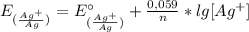 E_{(\frac{Ag^{+}}{Ag})} = E^{\circ}_{(\frac{Ag^{+}}{Ag})} + \frac{0,059}{n}*lg[Ag^{+}]