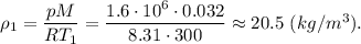 \rho_1 = \dfrac{pM}{RT_1} = \dfrac{1.6\cdot10^6\cdot 0.032}{8.31\cdot 300} \approx 20.5 ~(kg/m^3).