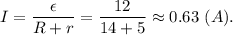 I = \dfrac{\epsilon}{R + r} = \dfrac{12}{14 +5} \approx 0.63~(A).