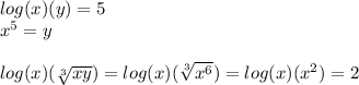 log(x)(y)=5\\x^{5}=y\\ \\log(x)(\sqrt[3]{xy})= log(x)(\sqrt[3]{x^{6}})=log(x)(x^2)=2