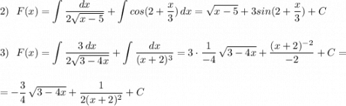 \displaystyle 2)\ \ F(x)=\int \frac{dx}{2\sqrt{x-5}}+\int cos(2+\frac{x}{3})\, dx=\sqrt{x-5}+3sin(2+\frac{x}{3})+C3)\ \ F(x)=\int \frac{3\, dx}{2\sqrt{3-4x}}+\int \frac{dx}{(x+2)^3}=3\cdot \frac{1}{-4}\, \sqrt{3-4x}+\frac{(x+2)^{-2}}{-2}+C==-\frac{3}{4}\, \sqrt{3-4x}+\frac{1}{2(x+2)^2}+C