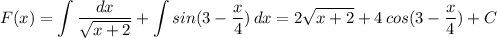 \displaystyle F(x)=\int \frac{dx}{\sqrt{x+2}}+\int sin(3-\frac{x}{4})\, dx=2\sqrt{x+2}+4\, cos(3-\frac{x}{4})+C