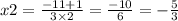x2= \frac{ - 11 + 1}{3 \times 2} = \frac{ - 10}{6} = - \frac{ 5}{3}
