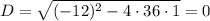 D = \sqrt{(-12)^2-4 \cdot 36 \cdot 1} = 0