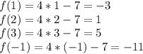 f(1)=4*1-7=-3\\f(2)=4*2-7=1\\f(3)=4*3-7=5\\f(-1)=4*(-1)-7=-11